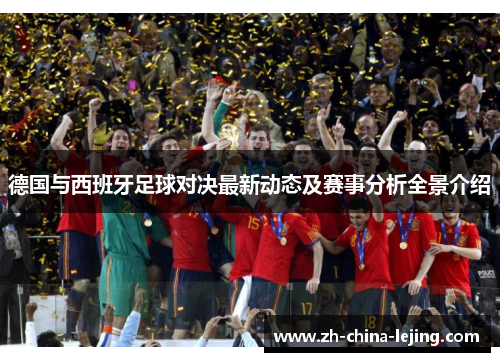 德国与西班牙足球对决最新动态及赛事分析全景介绍